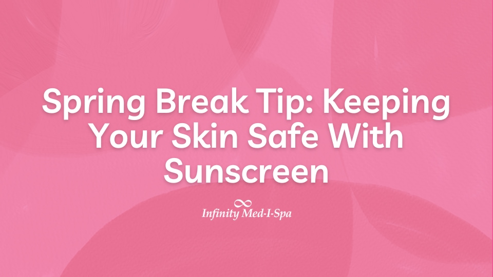Spring Break Tip: Keeping Your Skin Safe With Sunscreen