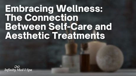 Embracing Wellness: The Connection Between Self-Care and Aesthetic Treatments