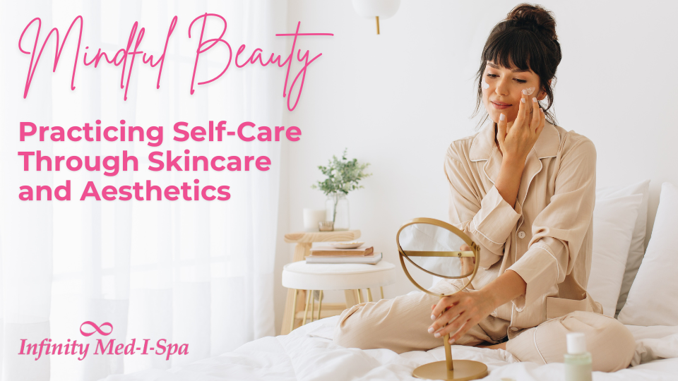 Mindful Beauty: Practicing Self-Care Through Skincare and Aesthetics