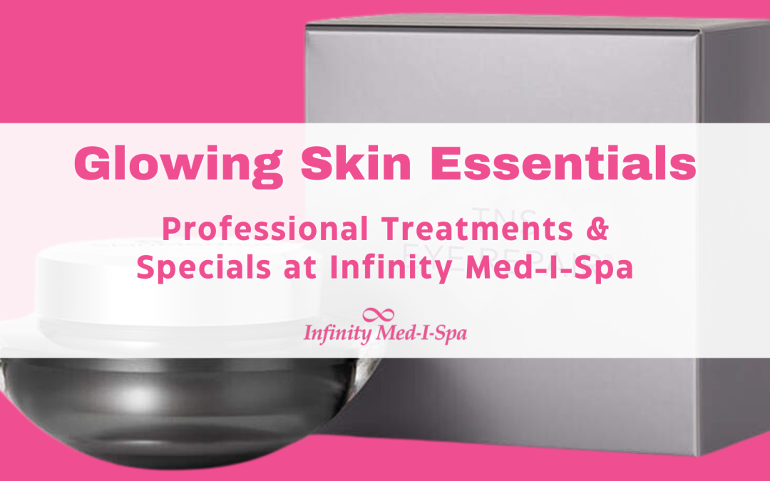 Glowing Skin Essentials – Professional Treatments & Specials at Infinity Med-I-Spa