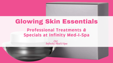 Glowing Skin Essentials – Professional Treatments & Specials at Infinity Med-I-Spa
