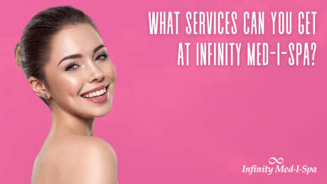 What Services Can You Get at Infinity Med-I-spa? 